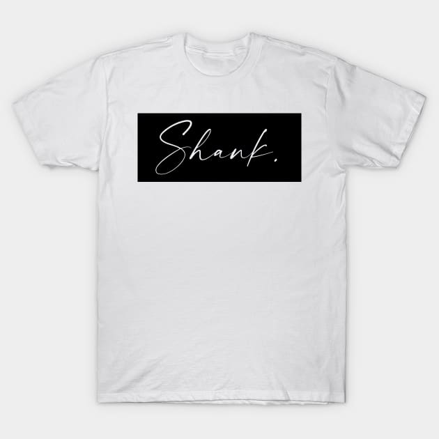 Shank Name, Shank Birthday T-Shirt by flowertafy